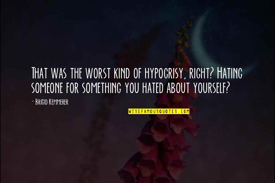 Hating Someone Quotes By Brigid Kemmerer: That was the worst kind of hypocrisy, right?