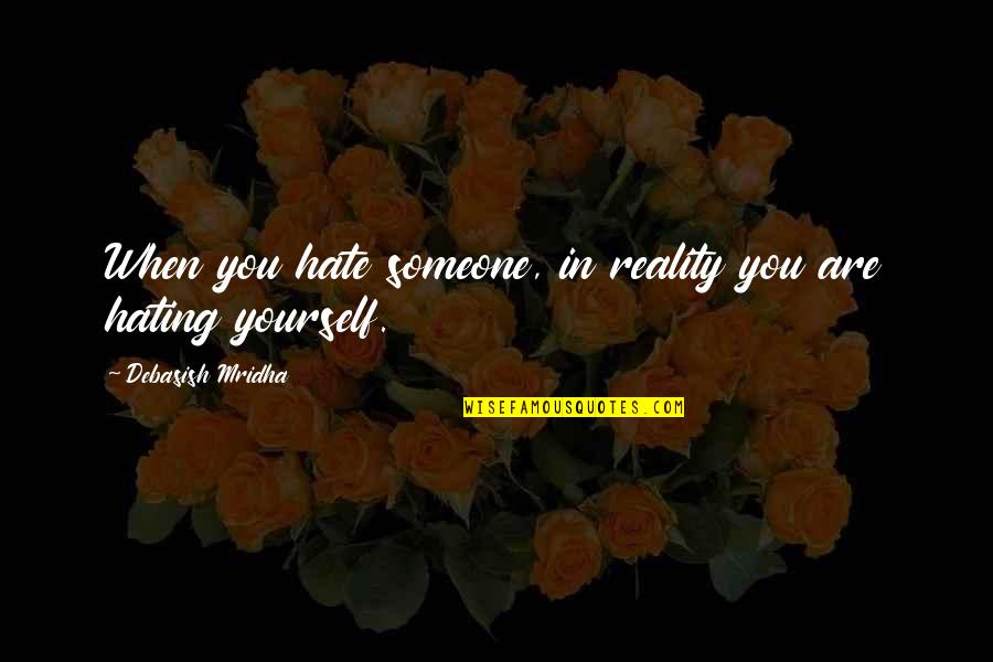 Hating Someone Quotes By Debasish Mridha: When you hate someone, in reality you are