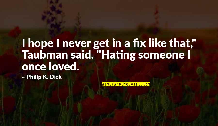 Hating Someone Quotes By Philip K. Dick: I hope I never get in a fix