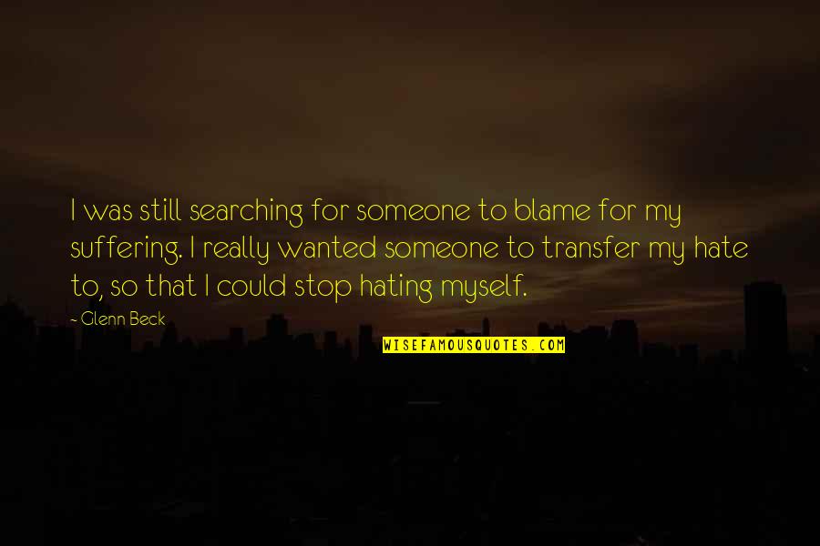 Hating Someone So Much Quotes By Glenn Beck: I was still searching for someone to blame