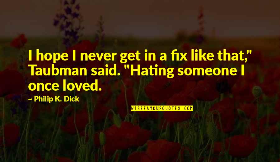 Hating Someone So Much Quotes By Philip K. Dick: I hope I never get in a fix