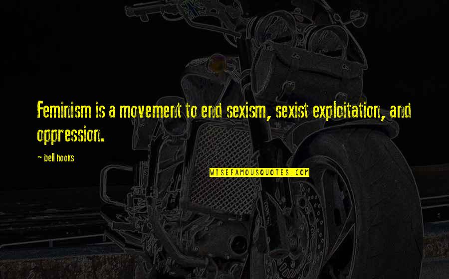 Hating Someone You Used To Love Quotes By Bell Hooks: Feminism is a movement to end sexism, sexist