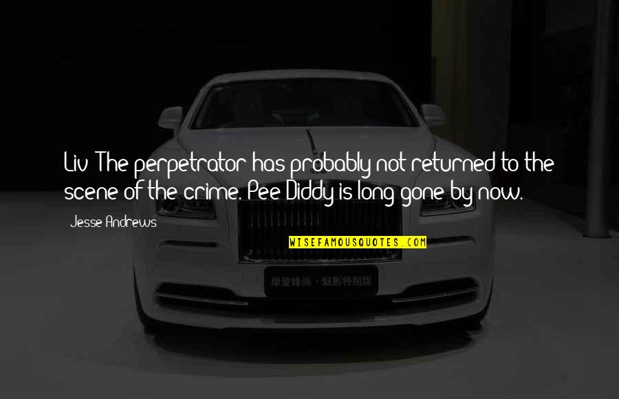 Hating The Holidays Quotes By Jesse Andrews: Liv! The perpetrator has probably not returned to