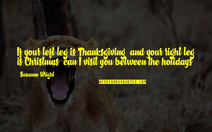 Hating The Holidays Quotes By Suzanne Wright: If your left leg is Thanksgiving, and your