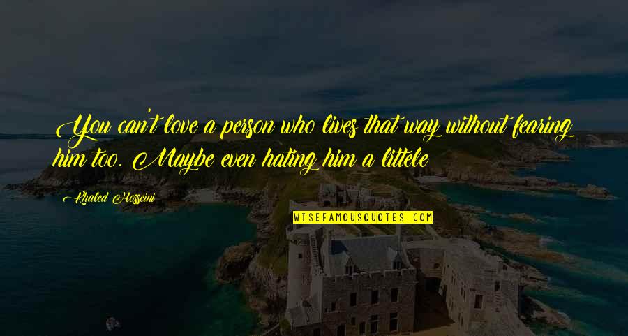 Hating The Person You Love Quotes By Khaled Hosseini: You can't love a person who lives that