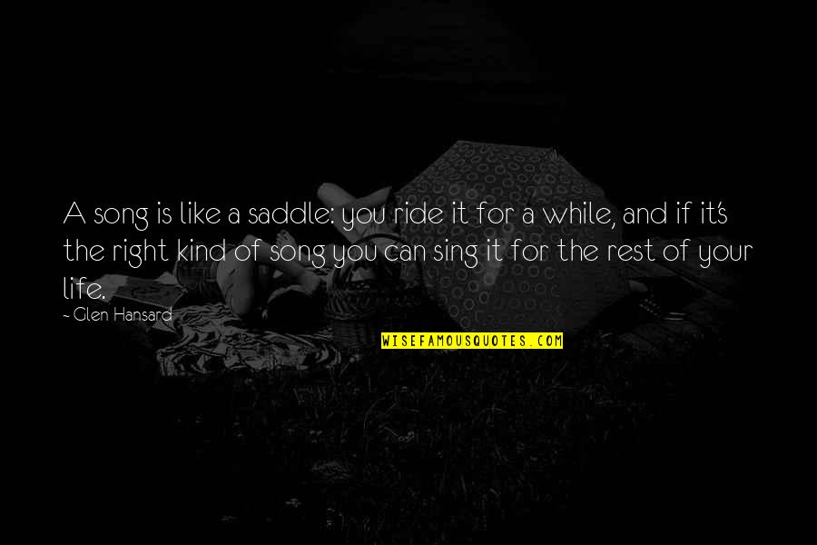 Hating The Word Love Quotes By Glen Hansard: A song is like a saddle: you ride Hating The Word Love Quotes By Glen Hansard: A song is like a saddle: you ride