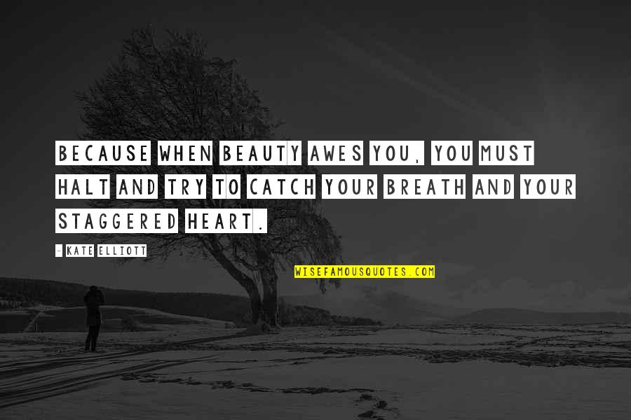 Hating The Word Love Quotes By Kate Elliott: Because when beauty awes you, you must halt Hating The Word Love Quotes By Kate Elliott: Because when beauty awes you, you must halt