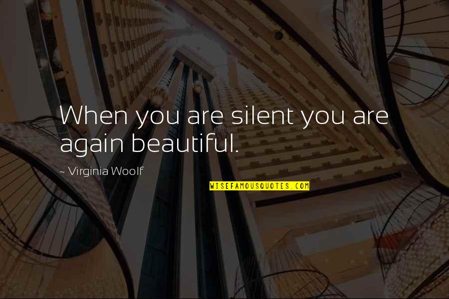 Hating The Word Love Quotes By Virginia Woolf: When you are silent you are again beautiful. Hating The Word Love Quotes By Virginia Woolf: When you are silent you are again beautiful.