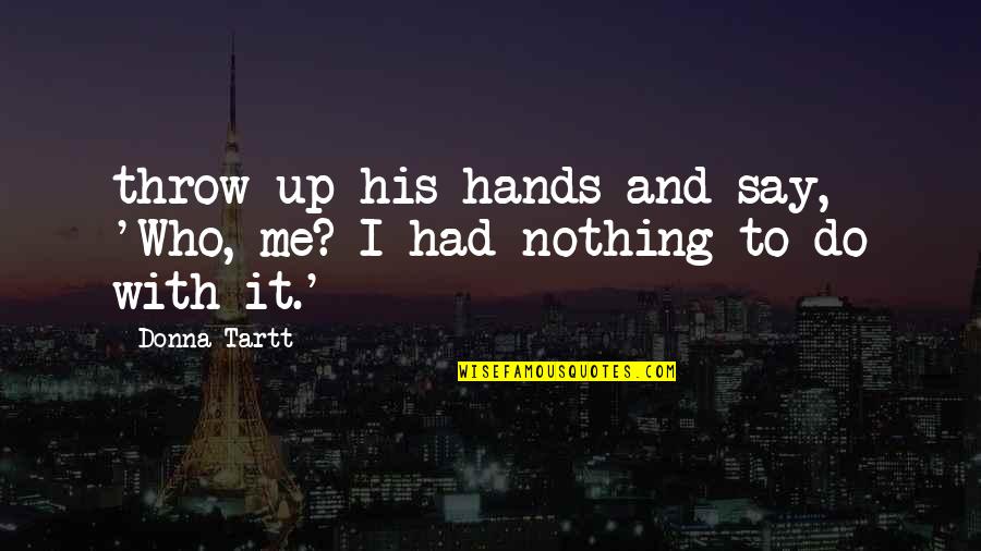 Hating The Yankees Quotes By Donna Tartt: throw up his hands and say, 'Who, me?