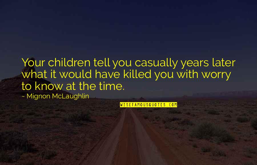 Hating The Yankees Quotes By Mignon McLaughlin: Your children tell you casually years later what
