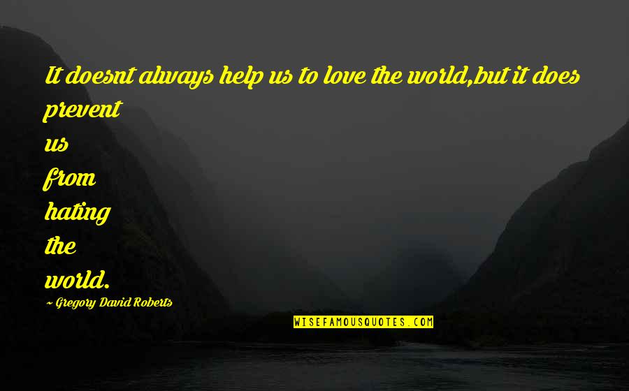 Hating This World Quotes By Gregory David Roberts: It doesnt always help us to love the