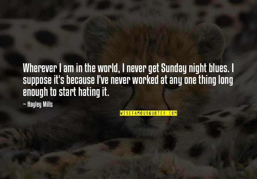 Hating This World Quotes By Hayley Mills: Wherever I am in the world, I never