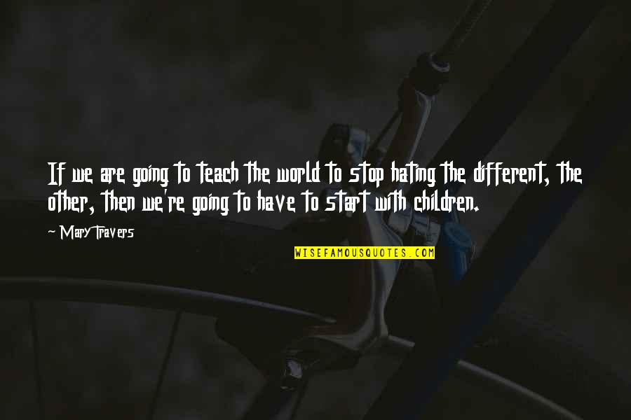 Hating This World Quotes By Mary Travers: If we are going to teach the world