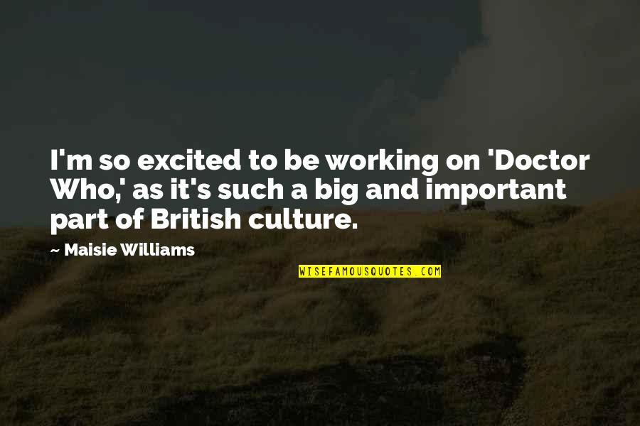 Hating Timeline Quotes By Maisie Williams: I'm so excited to be working on 'Doctor