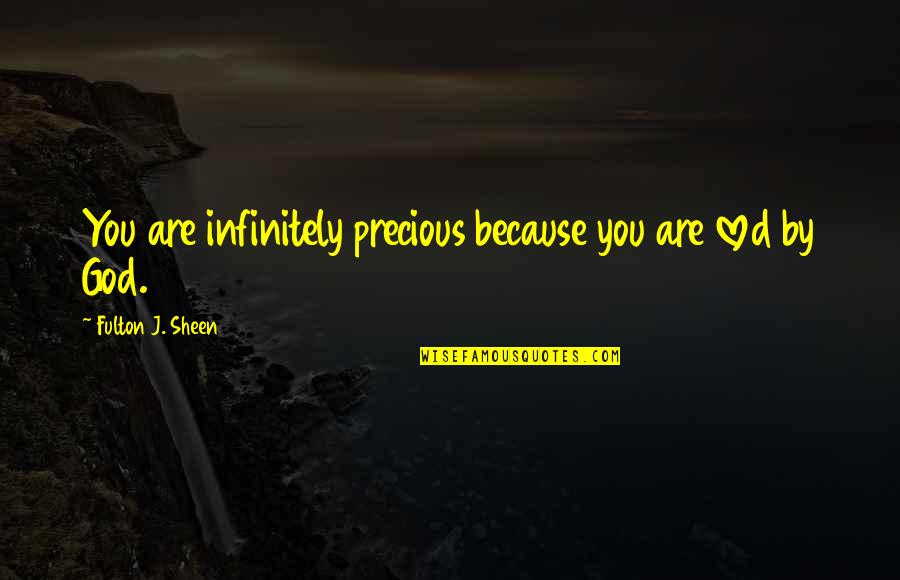 Hating To Love Someone Quotes By Fulton J. Sheen: You are infinitely precious because you are loved