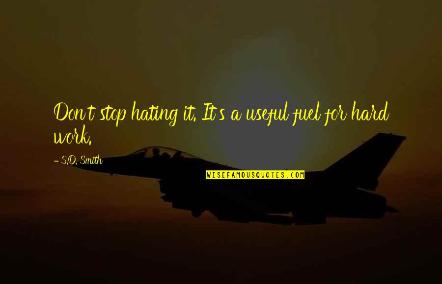 Hating Work Quotes By S.D. Smith: Don't stop hating it. It's a useful fuel