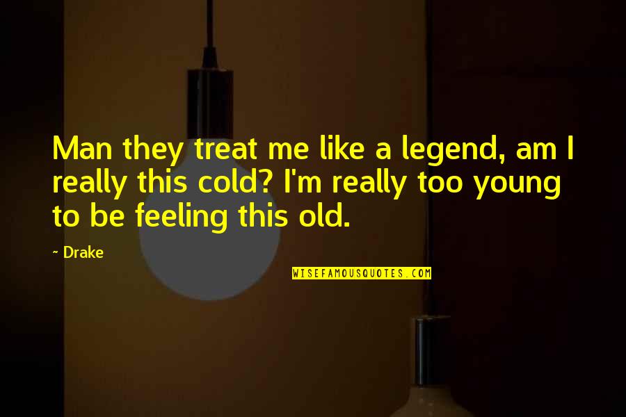 Hating Your Appearance Quotes By Drake: Man they treat me like a legend, am