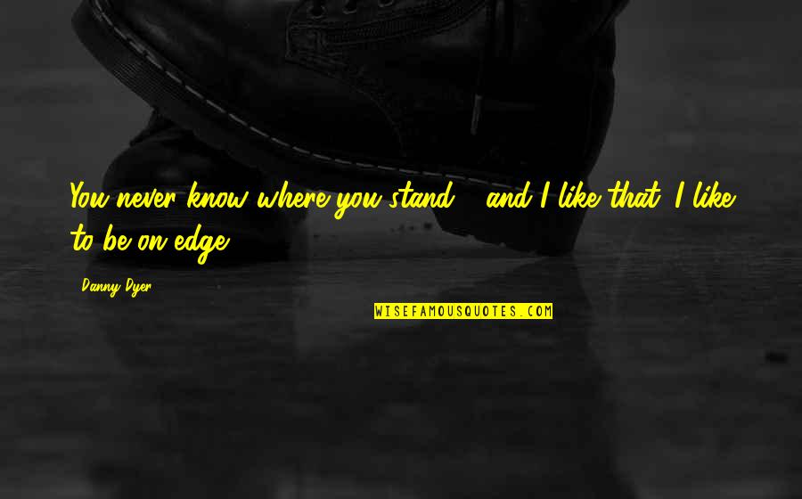 Hating Your Boyfriend's Ex Girlfriend Quotes By Danny Dyer: You never know where you stand - and
