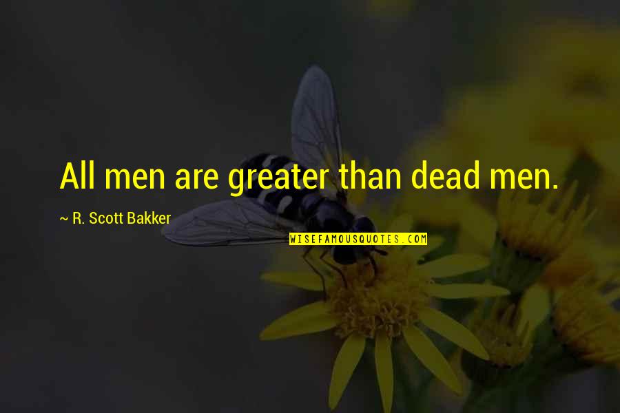 Hating Your Ex Best Friend Quotes By R. Scott Bakker: All men are greater than dead men.