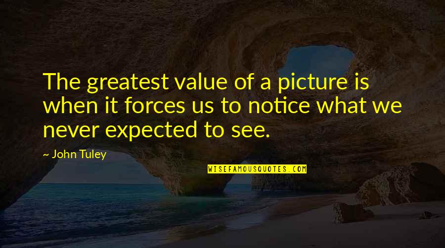 Hating Your Ex Boyfriend's Girlfriend Quotes By John Tuley: The greatest value of a picture is when Hating Your Ex Boyfriend's Girlfriend Quotes By John Tuley: The greatest value of a picture is when