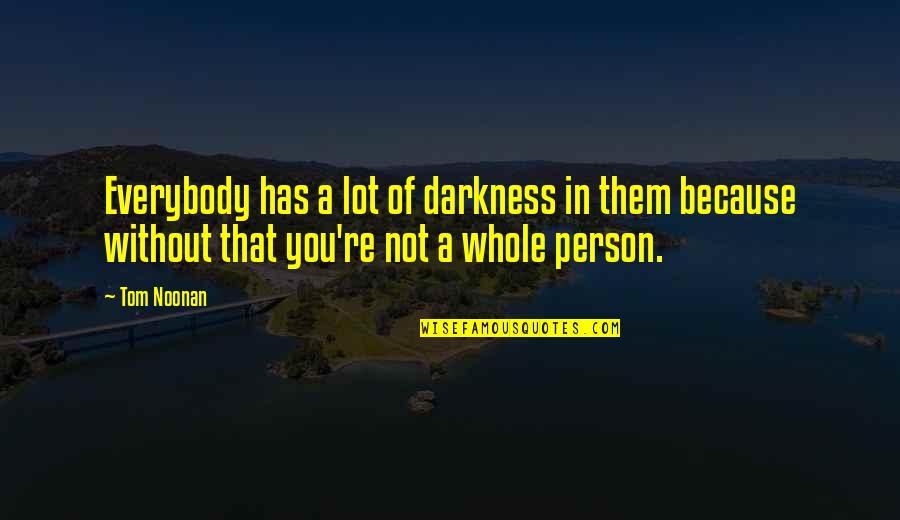 Hating Your Ex Boyfriend's Girlfriend Quotes By Tom Noonan: Everybody has a lot of darkness in them Hating Your Ex Boyfriend's Girlfriend Quotes By Tom Noonan: Everybody has a lot of darkness in them