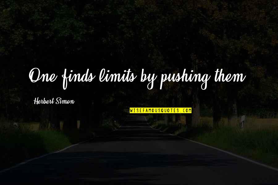 Hating Your Father Quotes By Herbert Simon: One finds limits by pushing them. Hating Your Father Quotes By Herbert Simon: One finds limits by pushing them.