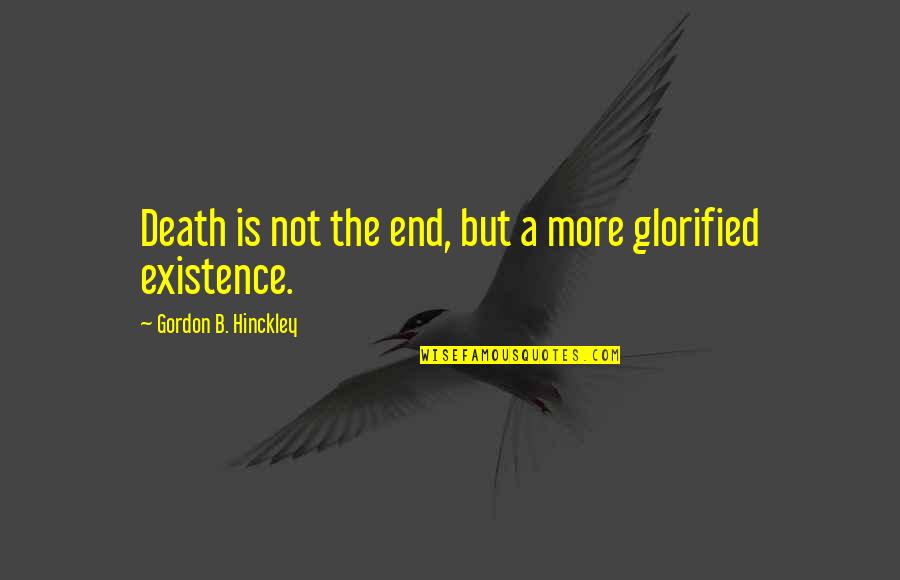 Hating Your School Quotes By Gordon B. Hinckley: Death is not the end, but a more