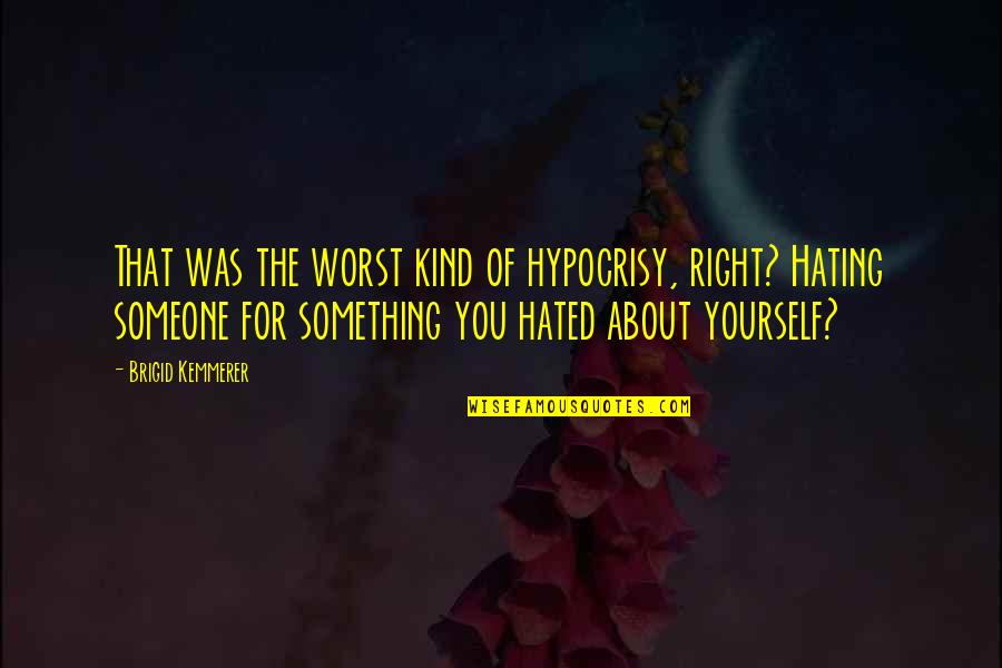 Hating Yourself Quotes By Brigid Kemmerer: That was the worst kind of hypocrisy, right?