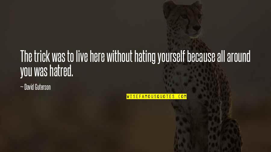 Hating Yourself Quotes By David Guterson: The trick was to live here without hating