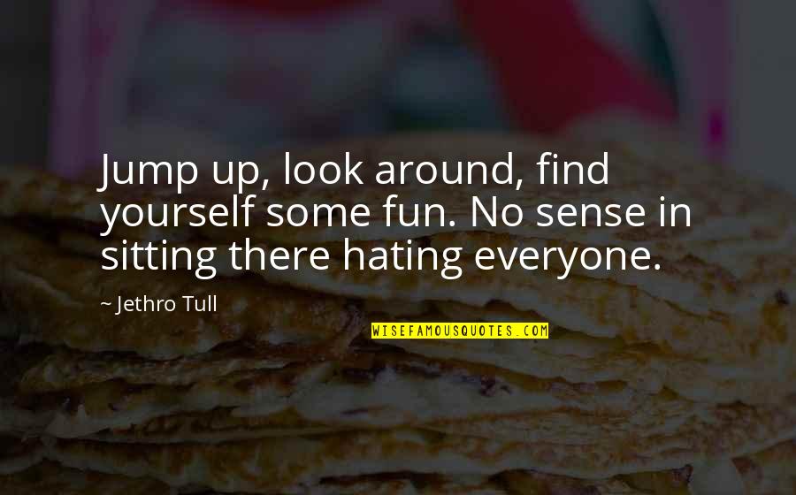 Hating Yourself Quotes By Jethro Tull: Jump up, look around, find yourself some fun.