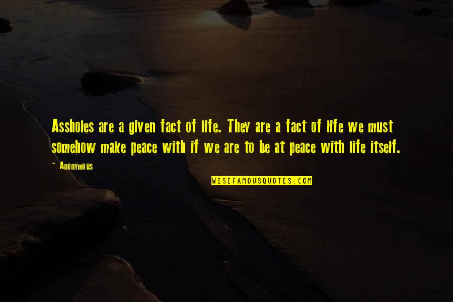 Hatipoglu Beach Quotes By Anonymous: Assholes are a given fact of life. They Hatipoglu Beach Quotes By Anonymous: Assholes are a given fact of life. They