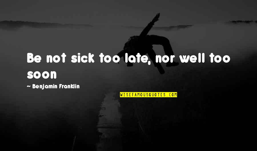 Hatlelid Neurologist Quotes By Benjamin Franklin: Be not sick too late, nor well too Hatlelid Neurologist Quotes By Benjamin Franklin: Be not sick too late, nor well too