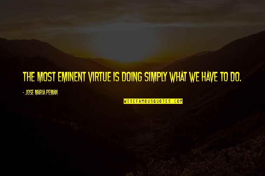 Hatlelid Neurologist Quotes By Jose Maria Peman: The most eminent virtue is doing simply what Hatlelid Neurologist Quotes By Jose Maria Peman: The most eminent virtue is doing simply what