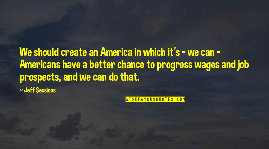 Hatlen Center Quotes By Jeff Sessions: We should create an America in which it's Hatlen Center Quotes By Jeff Sessions: We should create an America in which it's