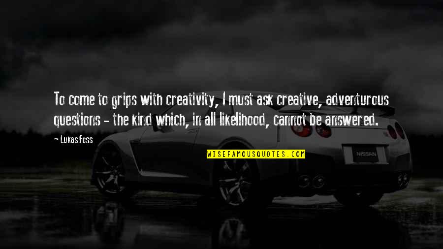 Hatless Mista Quotes By Lukas Foss: To come to grips with creativity, I must Hatless Mista Quotes By Lukas Foss: To come to grips with creativity, I must