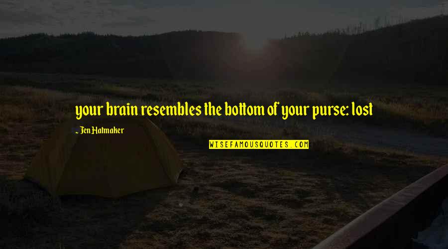 Hatmaker Quotes By Jen Hatmaker: your brain resembles the bottom of your purse: