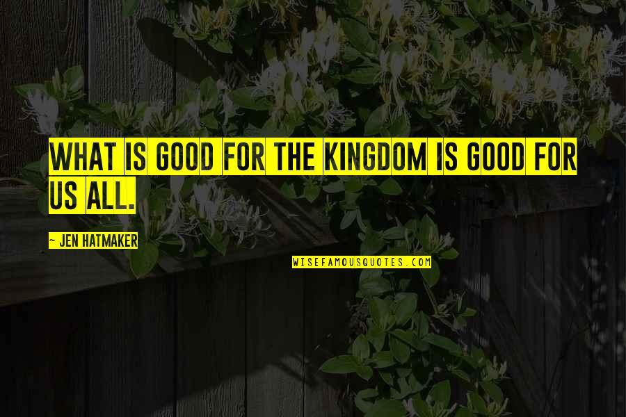 Hatmaker Quotes By Jen Hatmaker: What is good for the Kingdom is good