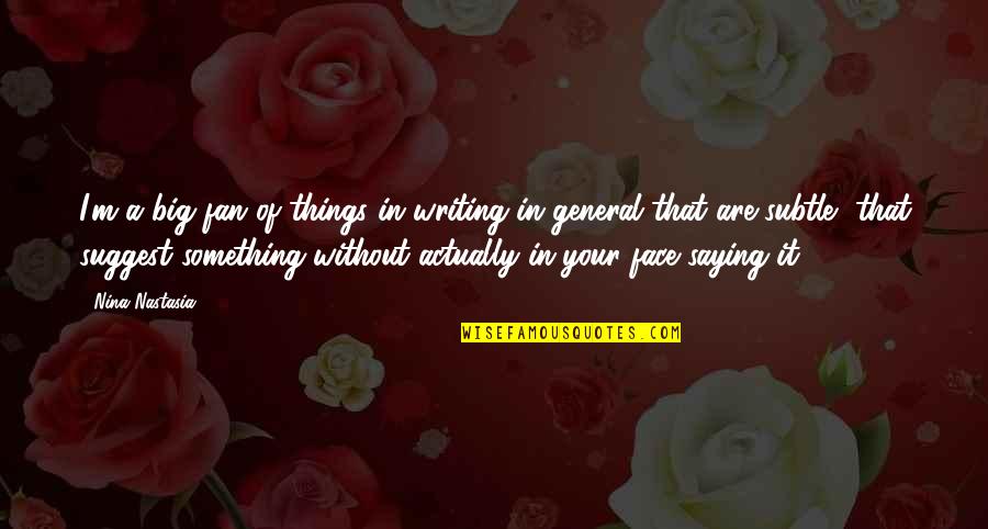 Hatnakinjar Quotes By Nina Nastasia: I'm a big fan of things in writing Hatnakinjar Quotes By Nina Nastasia: I'm a big fan of things in writing