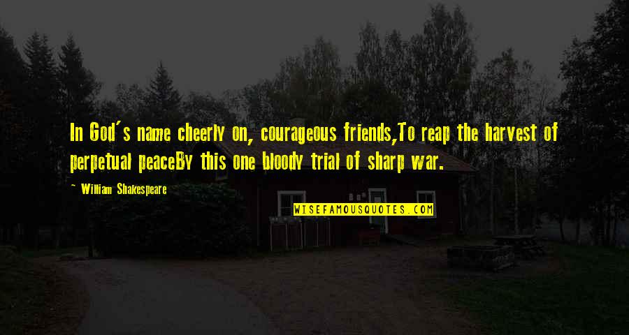 Hatnakinjar Quotes By William Shakespeare: In God's name cheerly on, courageous friends,To reap Hatnakinjar Quotes By William Shakespeare: In God's name cheerly on, courageous friends,To reap