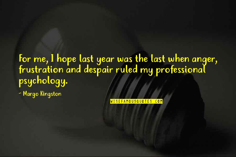 Hatology Quotes By Margo Kingston: For me, I hope last year was the
