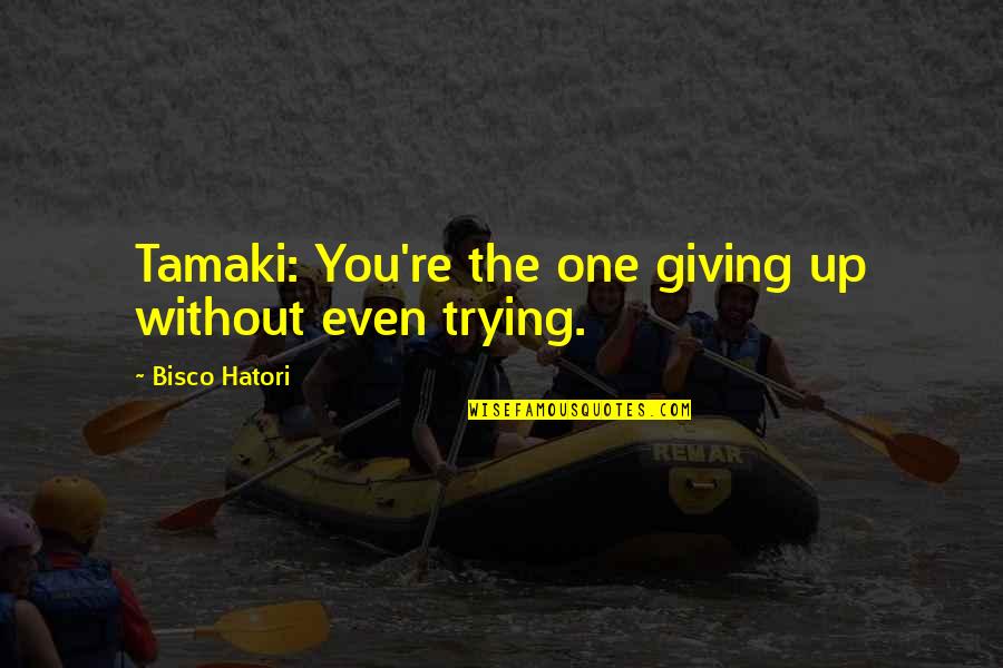 Hatori Quotes By Bisco Hatori: Tamaki: You're the one giving up without even