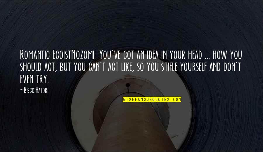Hatori Quotes By Bisco Hatori: Romantic EgoistNozomi: You've got an idea in your Hatori Quotes By Bisco Hatori: Romantic EgoistNozomi: You've got an idea in your