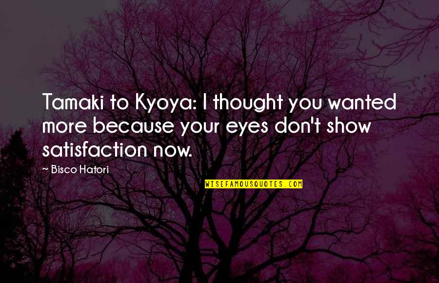 Hatori Quotes By Bisco Hatori: Tamaki to Kyoya: I thought you wanted more Hatori Quotes By Bisco Hatori: Tamaki to Kyoya: I thought you wanted more