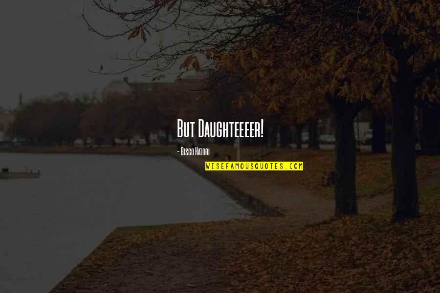 Hatori Quotes By Bisco Hatori: But Daughteeeer! Hatori Quotes By Bisco Hatori: But Daughteeeer!