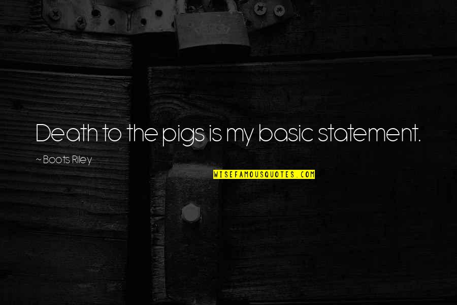 Hatrack Quotes By Boots Riley: Death to the pigs is my basic statement.