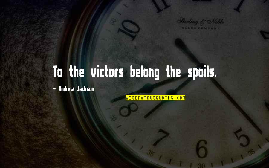 Hatracked Quotes By Andrew Jackson: To the victors belong the spoils.