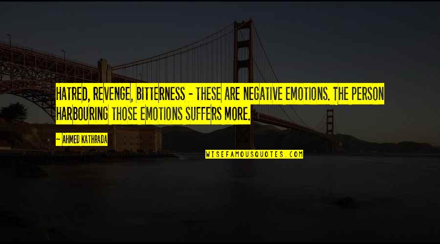 Hatred And Bitterness Quotes By Ahmed Kathrada: Hatred, revenge, bitterness - these are negative emotions.