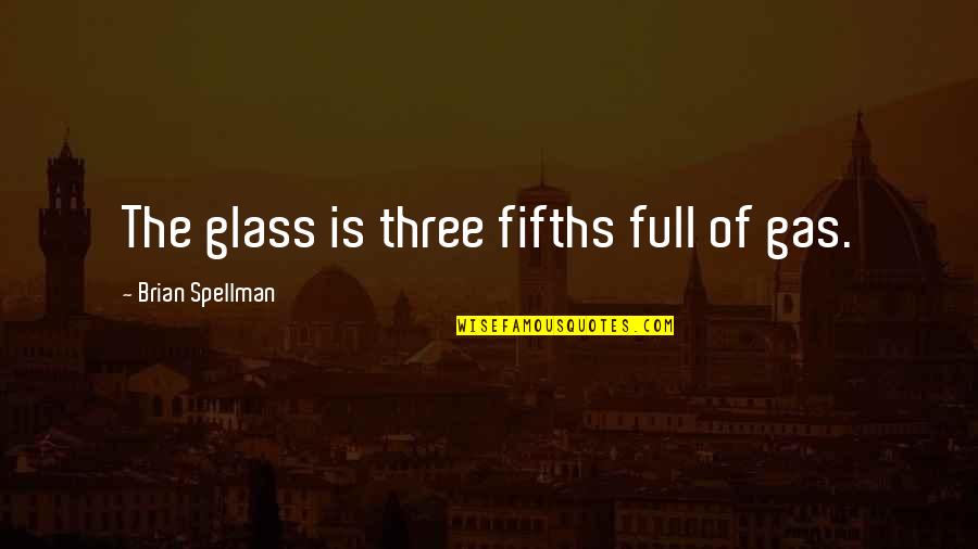 Hatred And Bitterness Quotes By Brian Spellman: The glass is three fifths full of gas.