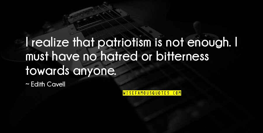 Hatred And Bitterness Quotes By Edith Cavell: I realize that patriotism is not enough. I