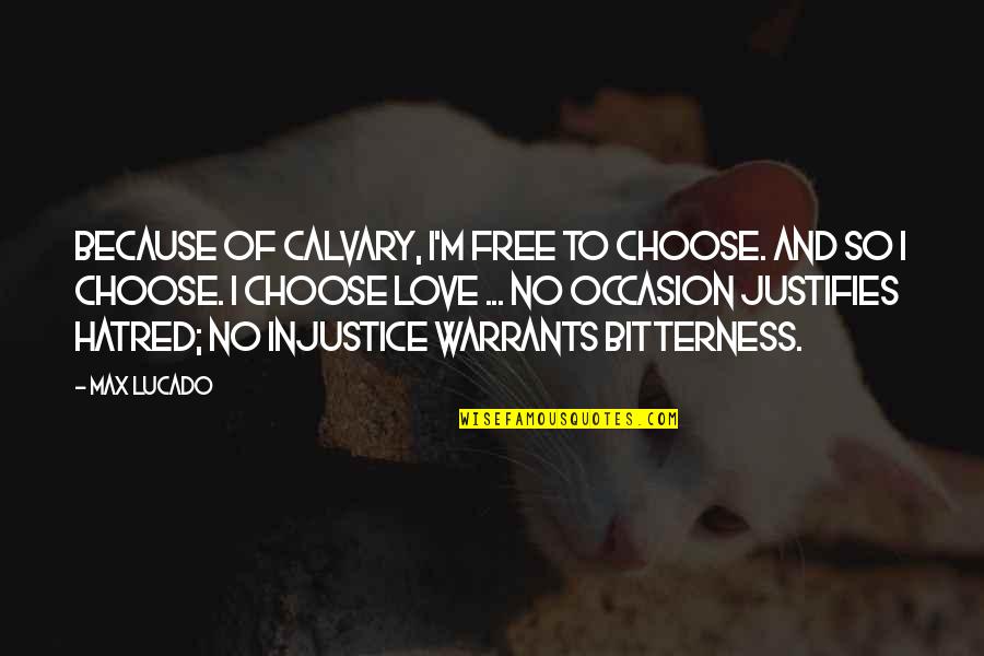 Hatred And Bitterness Quotes By Max Lucado: Because of Calvary, I'm free to choose. And